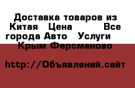 Доставка товаров из Китая › Цена ­ 100 - Все города Авто » Услуги   . Крым,Ферсманово